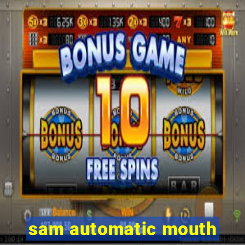 sam automatic mouth